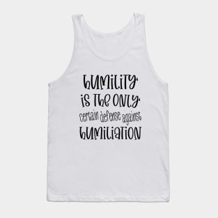 Humility is the only certain defense against humiliation Tank Top